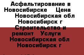 Асфальтирование в Новосибирске  › Цена ­ 260 - Новосибирская обл., Новосибирск г. Строительство и ремонт » Услуги   . Новосибирская обл.,Новосибирск г.